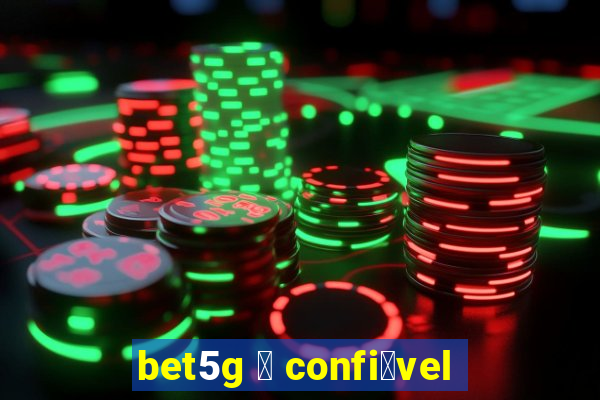 bet5g 茅 confi谩vel